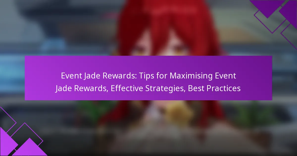 Event Jade Rewards: Tips for Maximising Event Jade Rewards, Effective Strategies, Best Practices