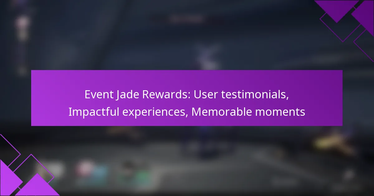 Event Jade Rewards: User testimonials, Impactful experiences, Memorable moments