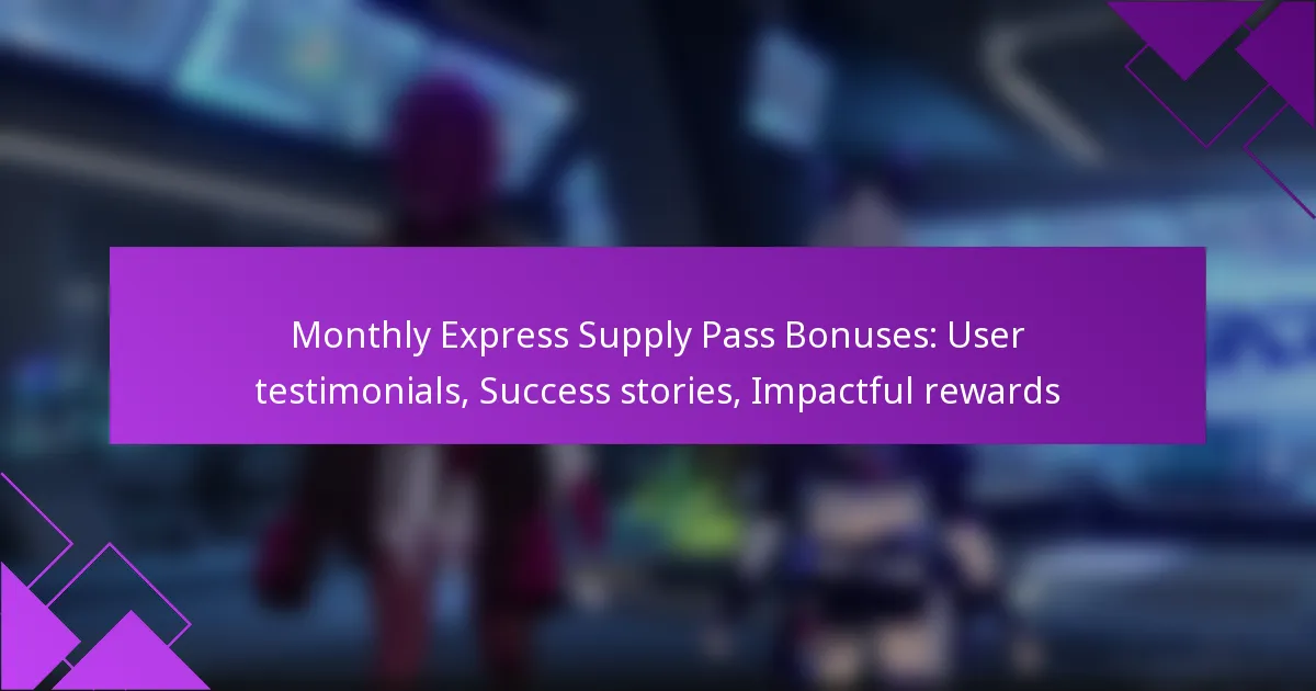 Monthly Express Supply Pass Bonuses: User testimonials, Success stories, Impactful rewards