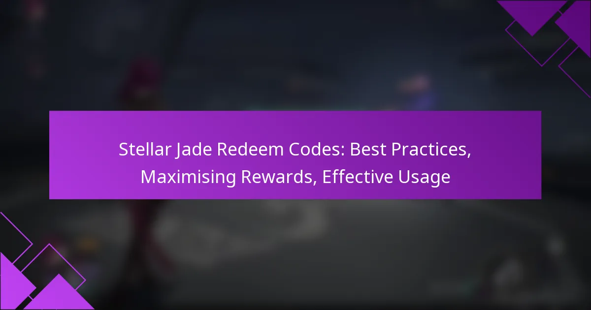 Stellar Jade Redeem Codes: Best Practices, Maximising Rewards, Effective Usage