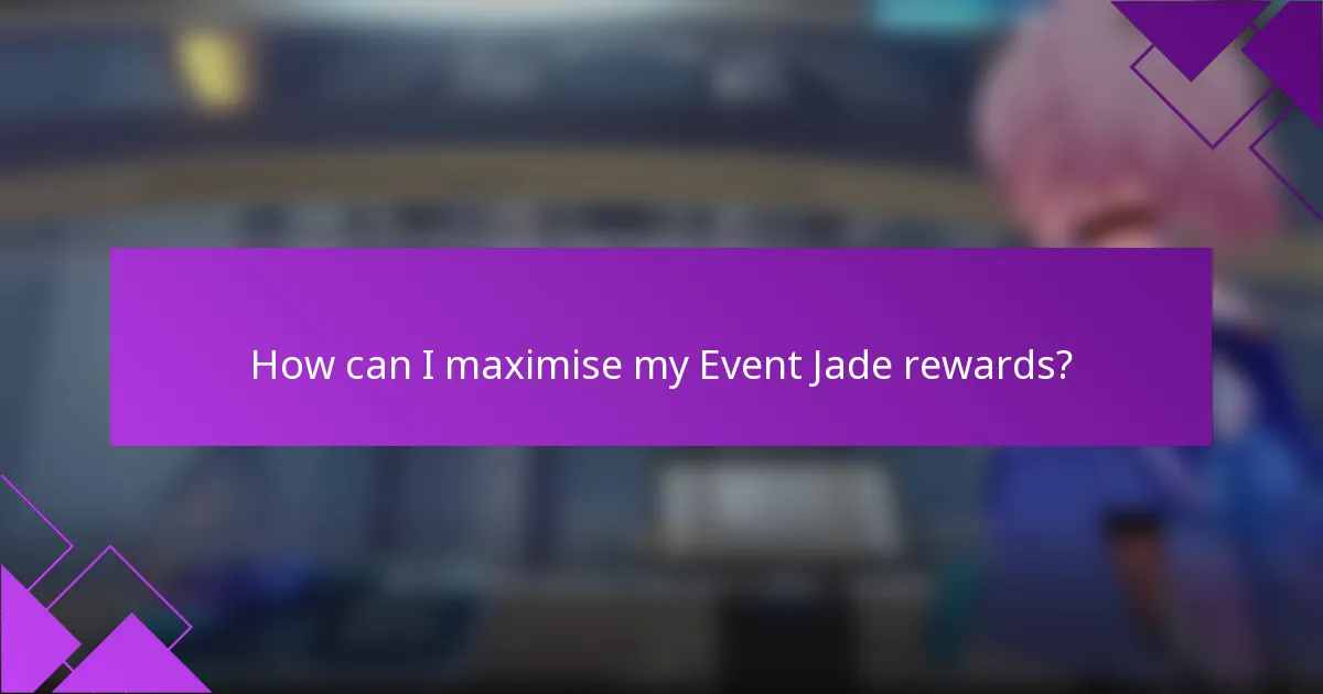 How can I maximise my Event Jade rewards?