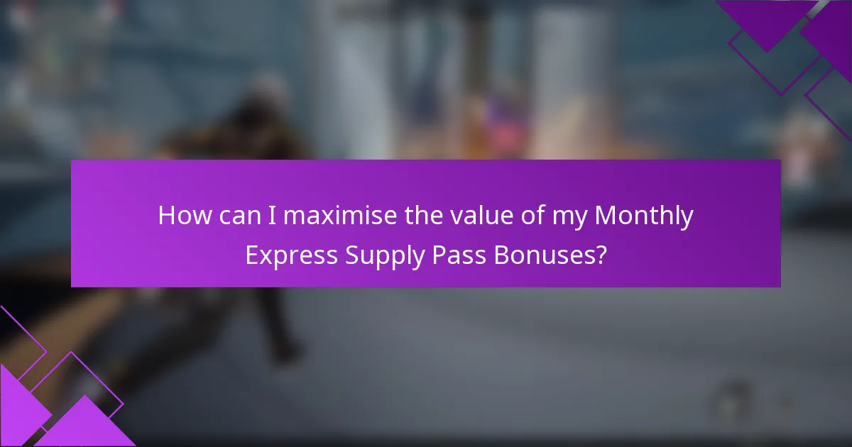 How can I maximise the value of my Monthly Express Supply Pass Bonuses?