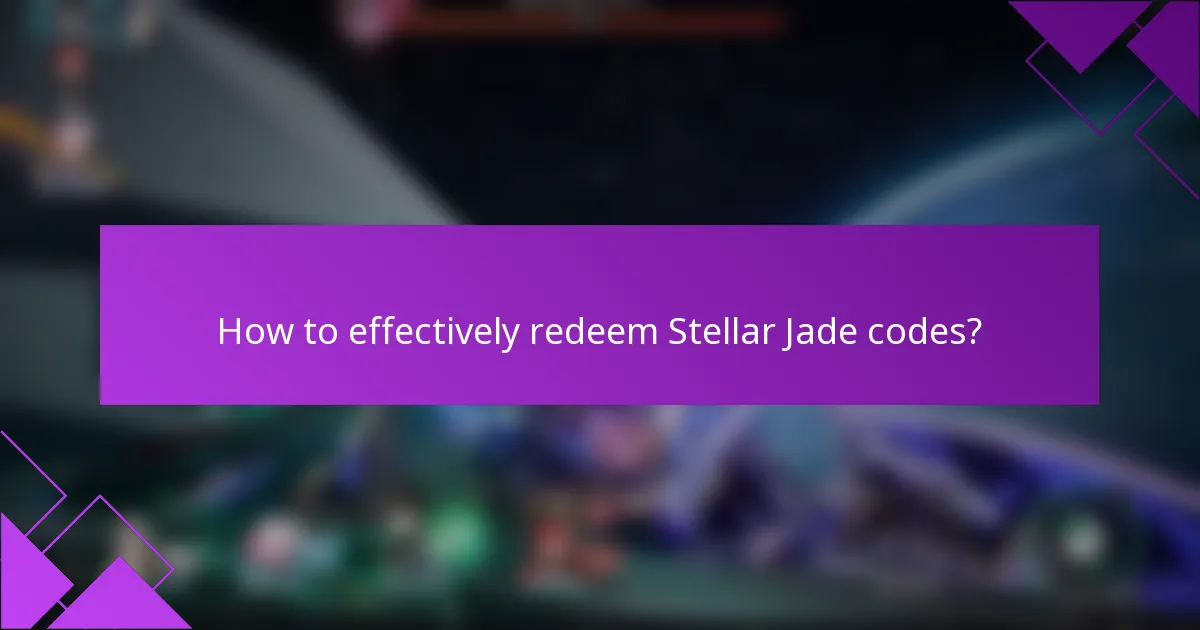 How to effectively redeem Stellar Jade codes?