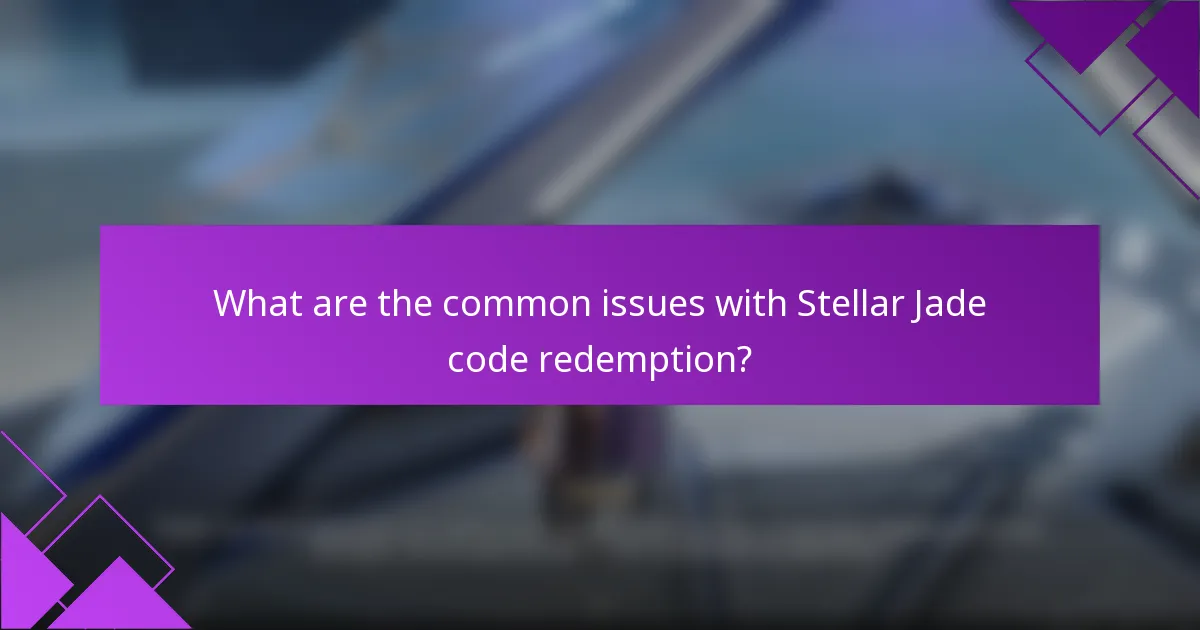 What are the common issues with Stellar Jade code redemption?