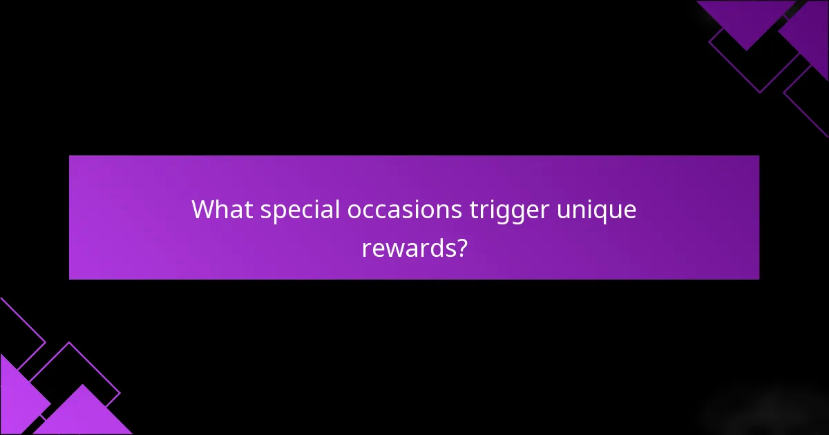 What special occasions trigger unique rewards?