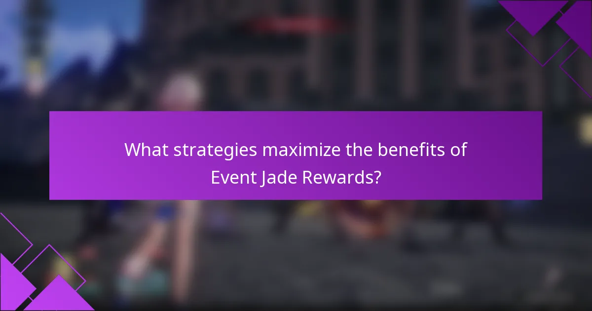 What strategies maximize the benefits of Event Jade Rewards?