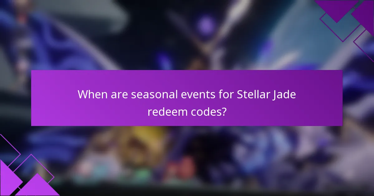 When are seasonal events for Stellar Jade redeem codes?
