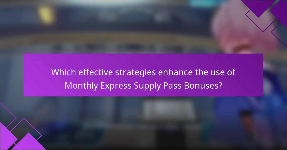 Which effective strategies enhance the use of Monthly Express Supply Pass Bonuses?